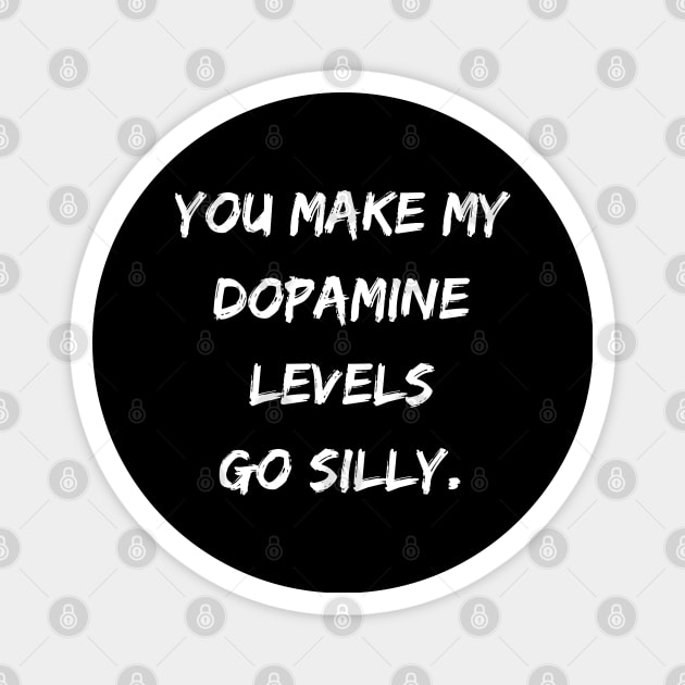 You Make My Dopamine Levels Go Silly Magnet by DivShot 